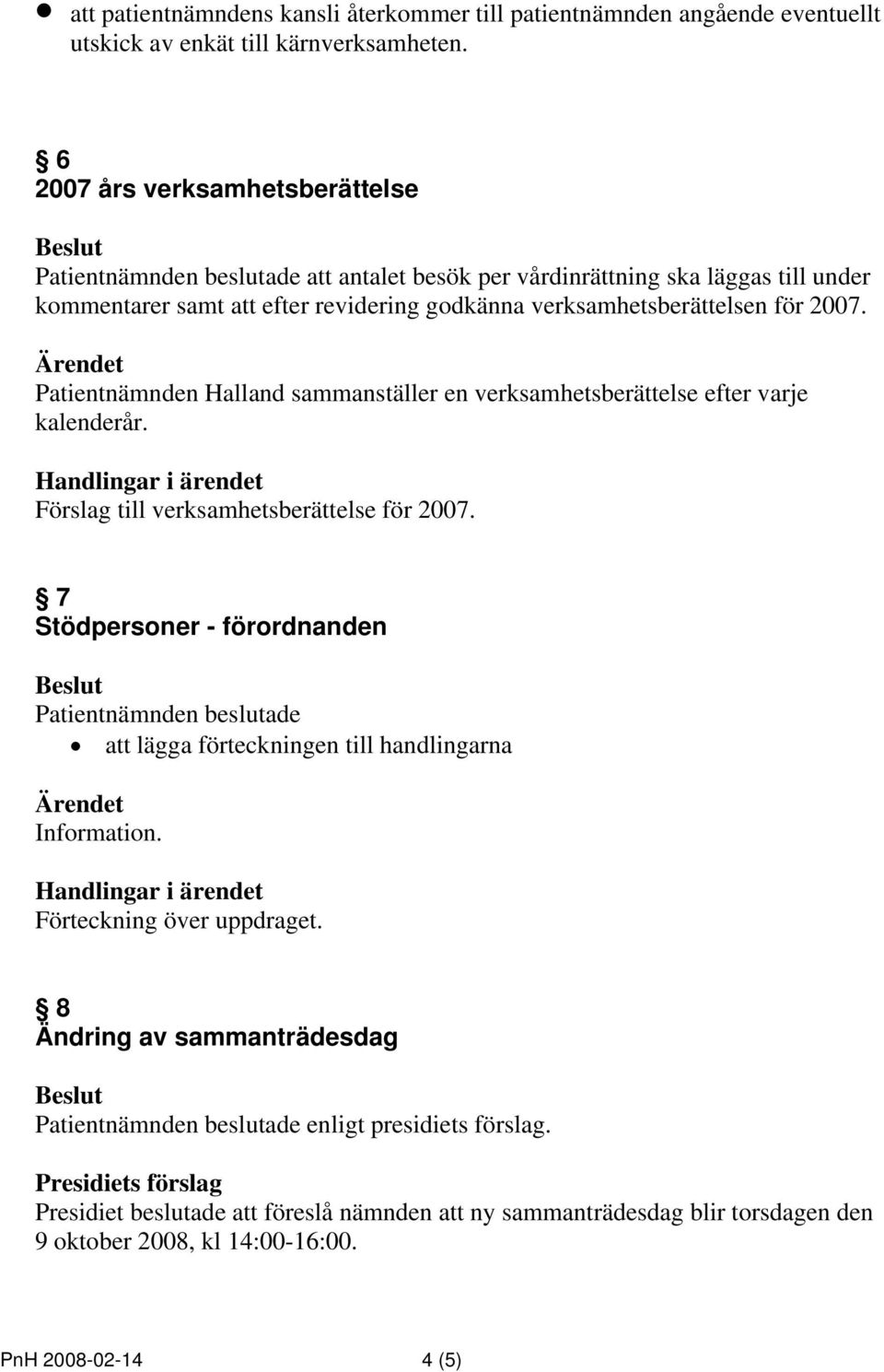 2007. Patientnämnden Halland sammanställer en verksamhetsberättelse efter varje kalenderår. Förslag till verksamhetsberättelse för 2007.