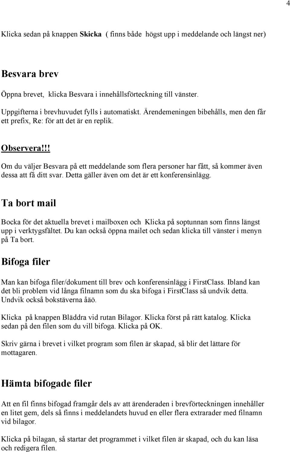 !! Om du väljer Besvara på ett meddelande som flera personer har fått, så kommer även dessa att få ditt svar. Detta gäller även om det är ett konferensinlägg.