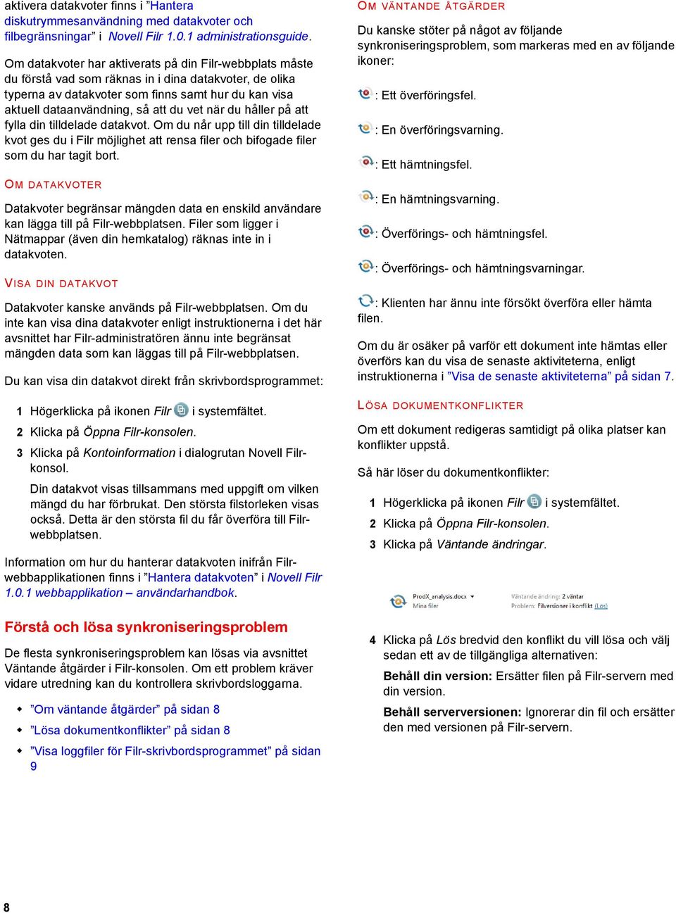 vet när du håller på att fylla din tilldelade datakvot. Om du når upp till din tilldelade kvot ges du i Filr möjlighet att rensa filer och bifogade filer som du har tagit bort.