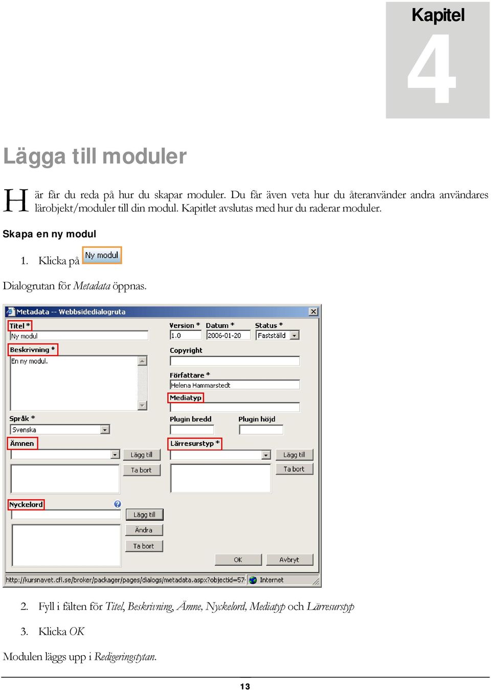 Kapitlet avslutas med hur du raderar moduler. Skapa en ny modul 1.