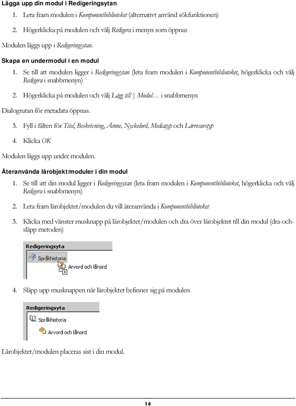 Se till att modulen ligger i Redigeringsytan (leta fram modulen i Komponentbiblioteket, högerklicka och välj Redigera i snabbmenyn) 2.