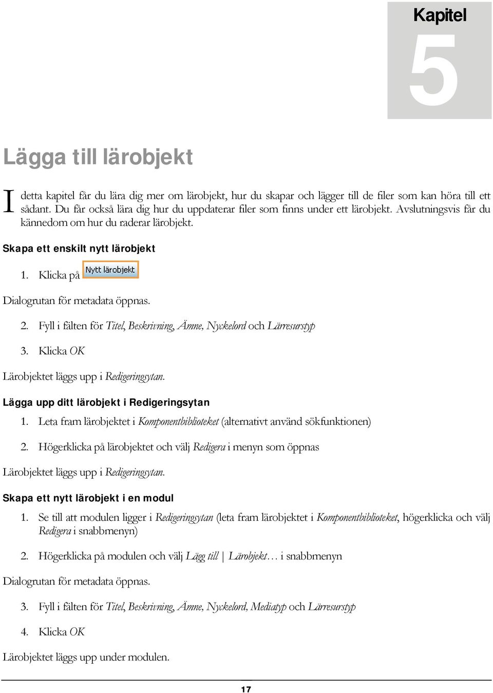 Klicka på Dialogrutan för metadata öppnas. 2. Fyll i fälten för Titel, Beskrivning, Ämne, Nyckelord och Lärresurstyp 3. Klicka OK Lärobjektet läggs upp i Redigeringsytan.