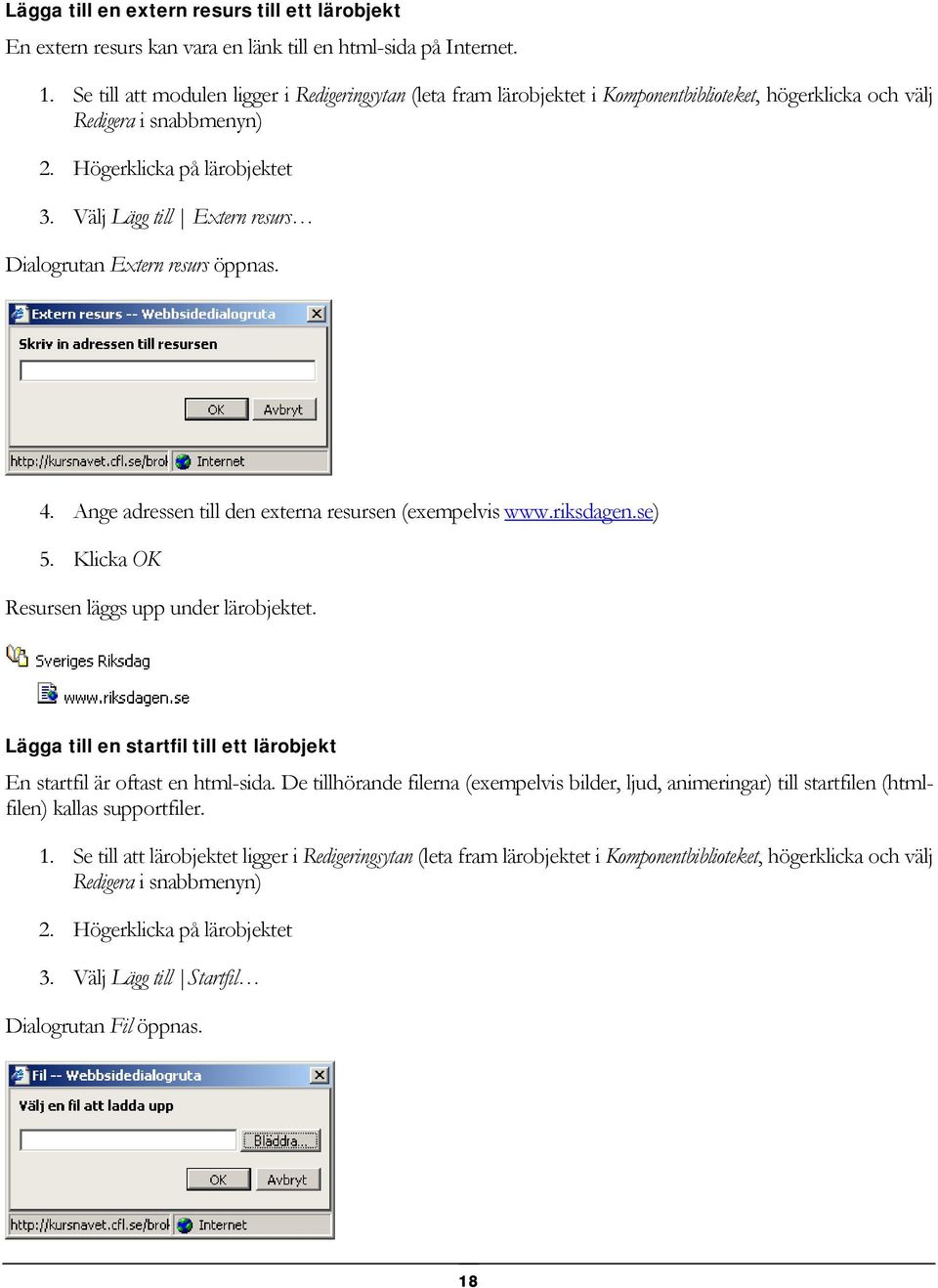 Välj Lägg till Extern resurs Dialogrutan Extern resurs öppnas. 4. Ange adressen till den externa resursen (exempelvis www.riksdagen.se) 5. Klicka OK Resursen läggs upp under lärobjektet.