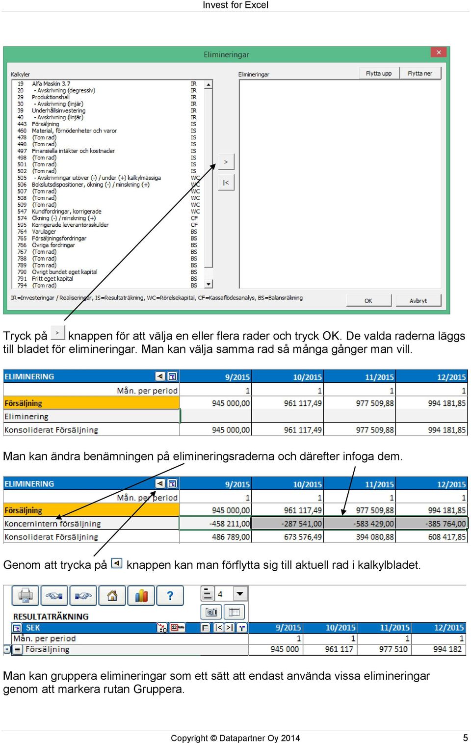 Man kan ändra benämningen på elimineringsraderna och därefter infoga dem.