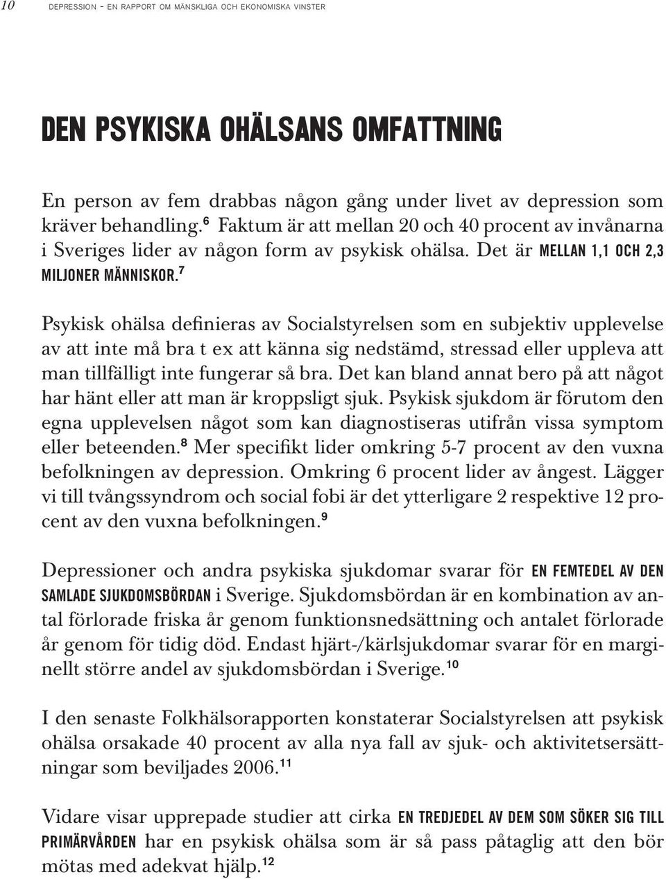 7 Psykisk ohälsa definieras av Socialstyrelsen som en subjektiv upplevelse av att inte må bra t ex att känna sig nedstämd, stressad eller uppleva att man tillfälligt inte fungerar så bra.