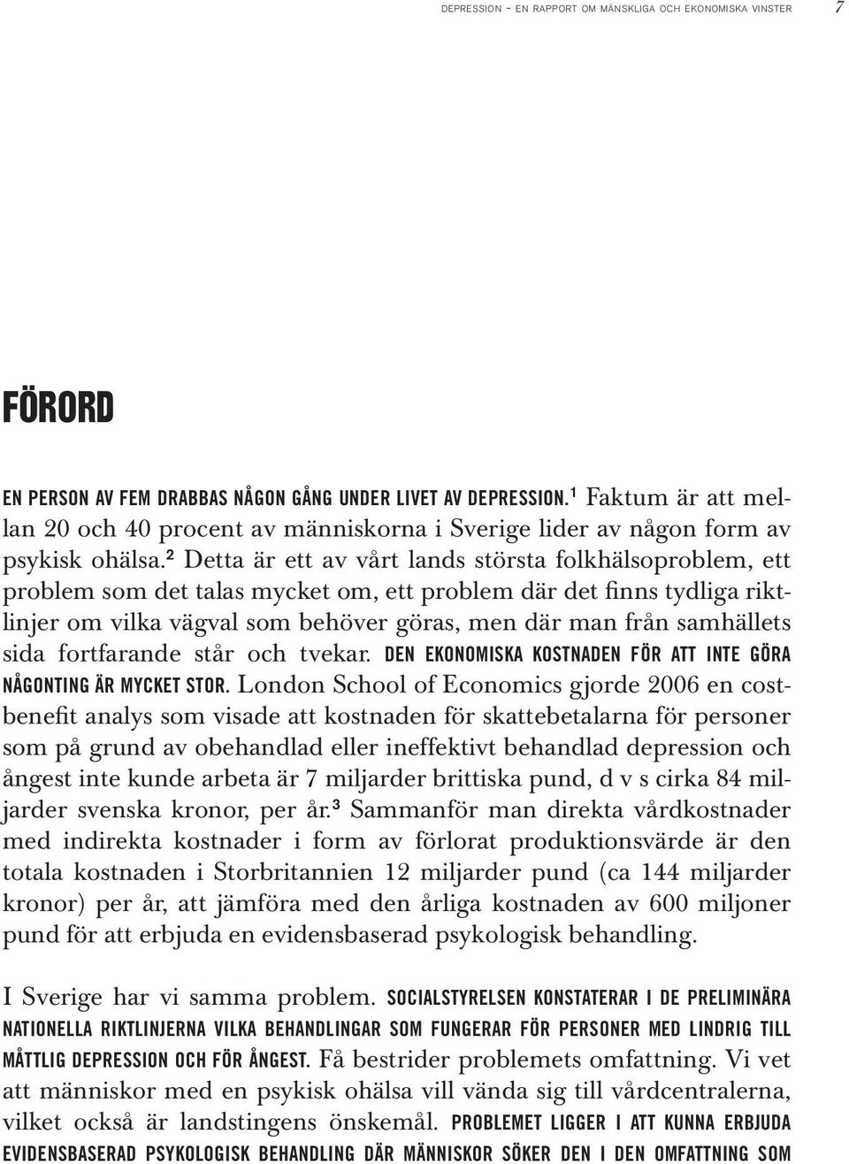 2 Detta är ett av vårt lands största folkhälsoproblem, ett problem som det talas mycket om, ett problem där det finns tydliga riktlinjer om vilka vägval som behöver göras, men där man från samhällets