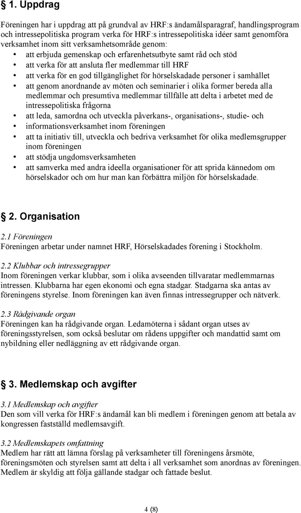 personer i samhället att genom anordnande av möten och seminarier i olika former bereda alla medlemmar och presumtiva medlemmar tillfälle att delta i arbetet med de intressepolitiska frågorna att