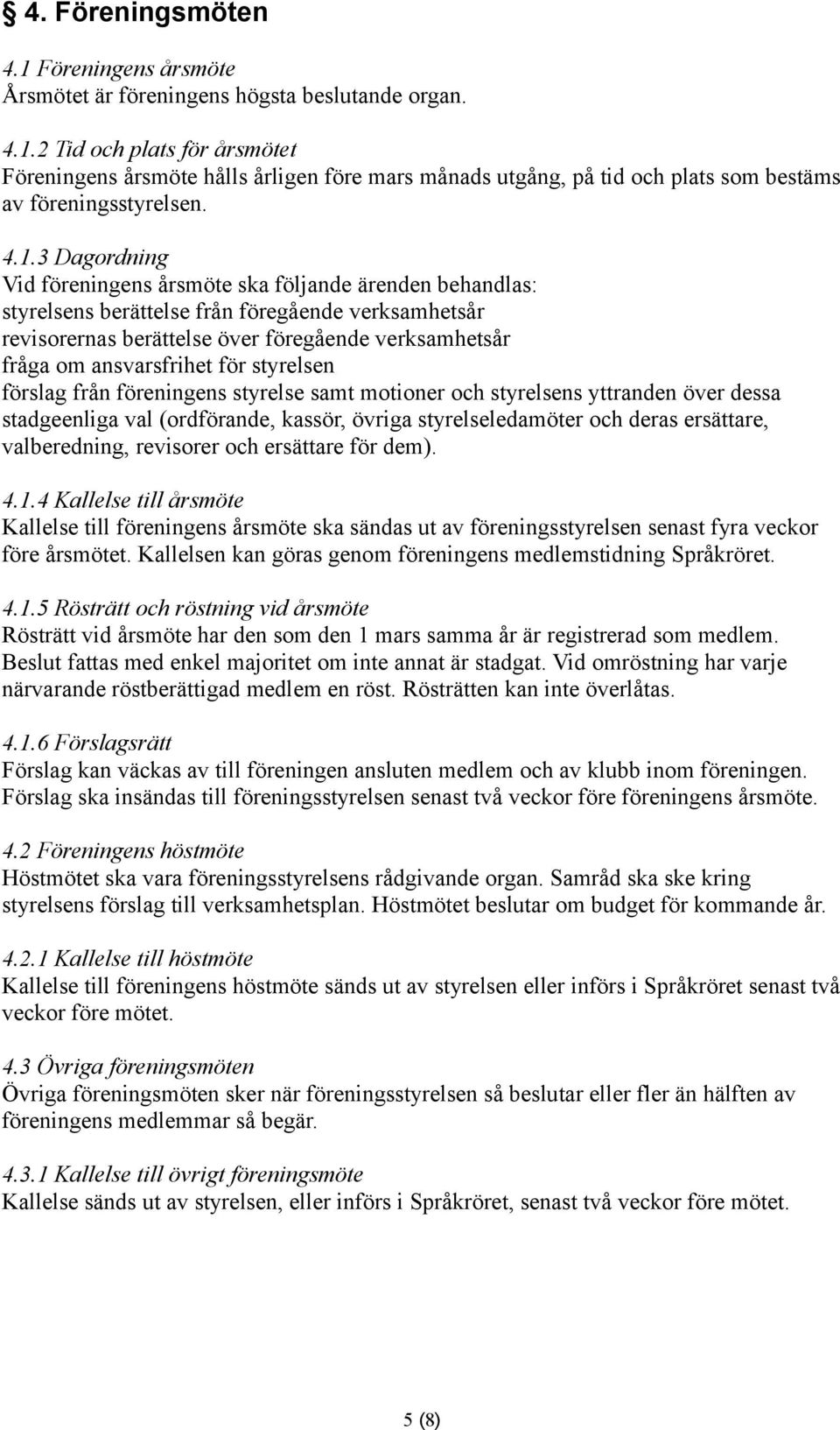 ansvarsfrihet för styrelsen förslag från föreningens styrelse samt motioner och styrelsens yttranden över dessa stadgeenliga val (ordförande, kassör, övriga styrelseledamöter och deras ersättare,