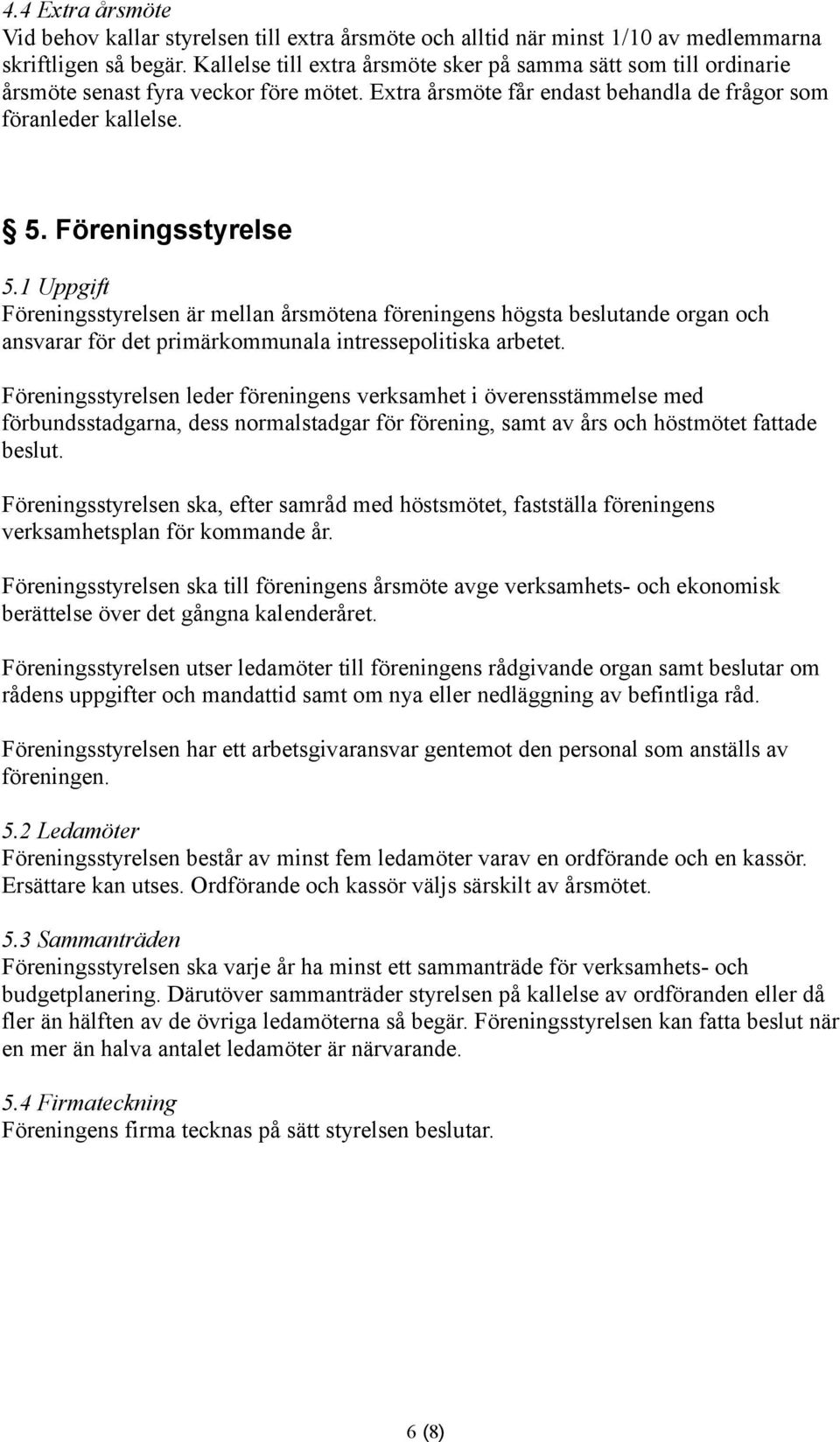 1 Uppgift Föreningsstyrelsen är mellan årsmötena föreningens högsta beslutande organ och ansvarar för det primärkommunala intressepolitiska arbetet.