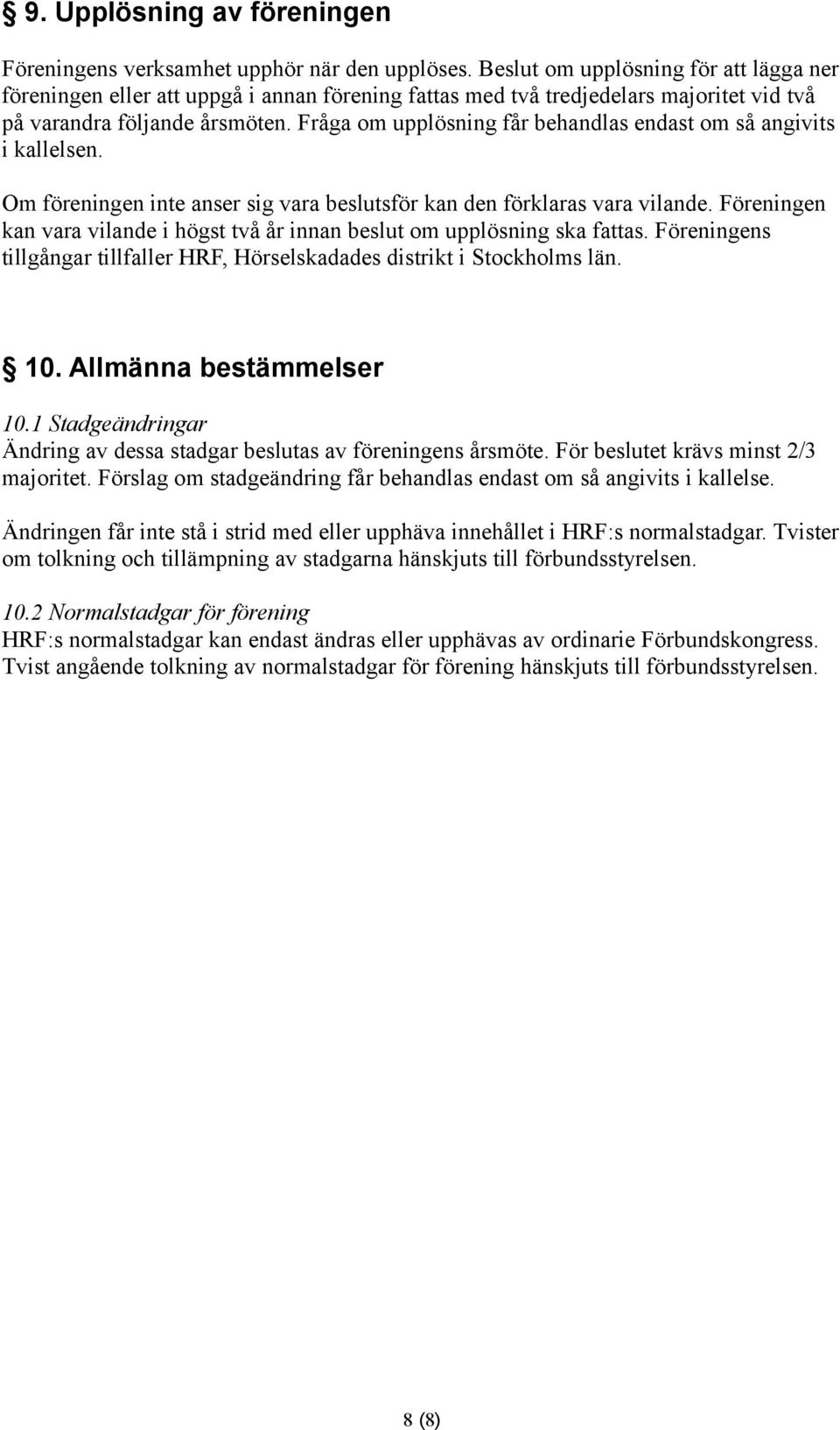 Fråga om upplösning får behandlas endast om så angivits i kallelsen. Om föreningen inte anser sig vara beslutsför kan den förklaras vara vilande.