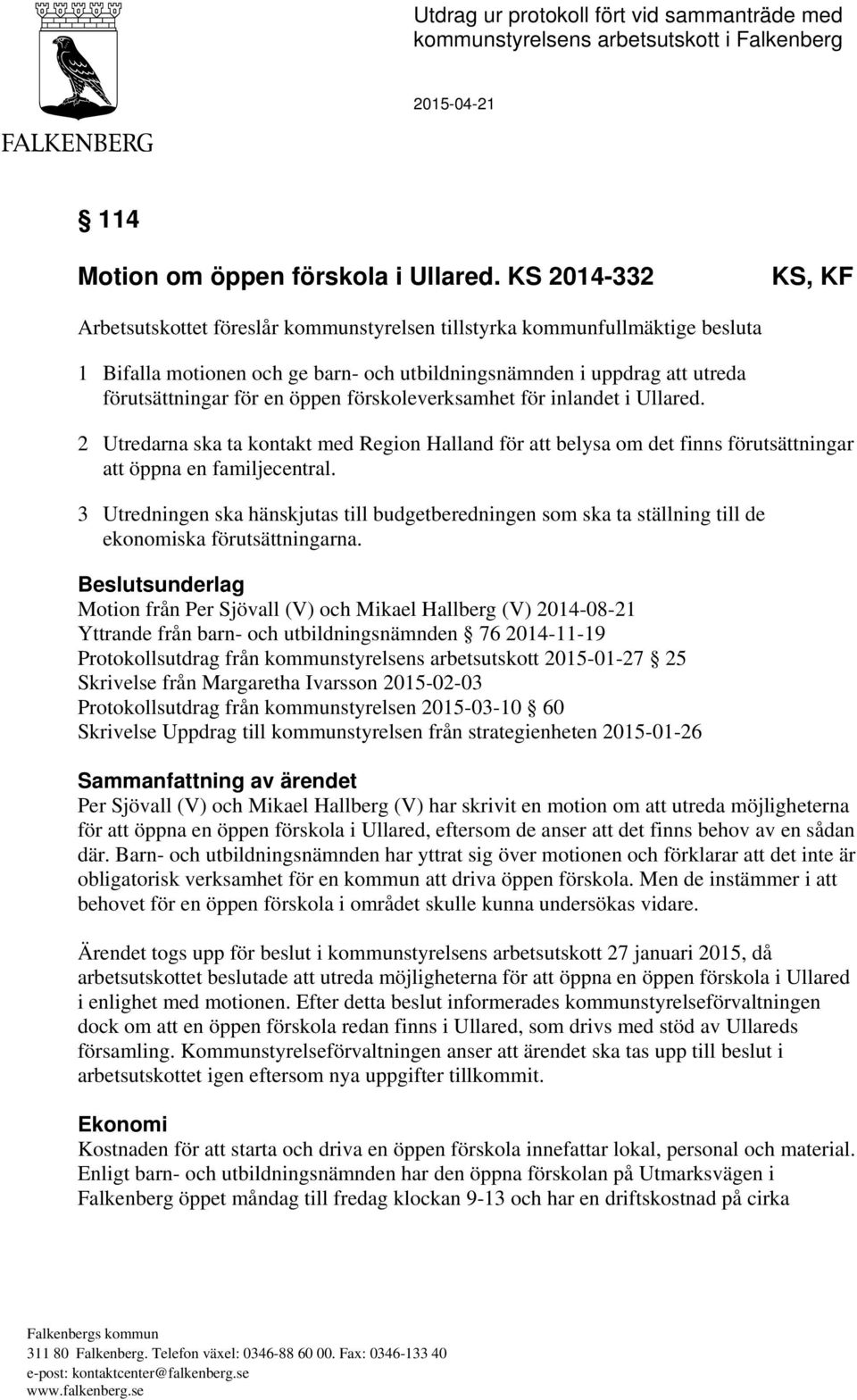 öppen förskoleverksamhet för inlandet i Ullared. 2 Utredarna ska ta kontakt med Region Halland för att belysa om det finns förutsättningar att öppna en familjecentral.