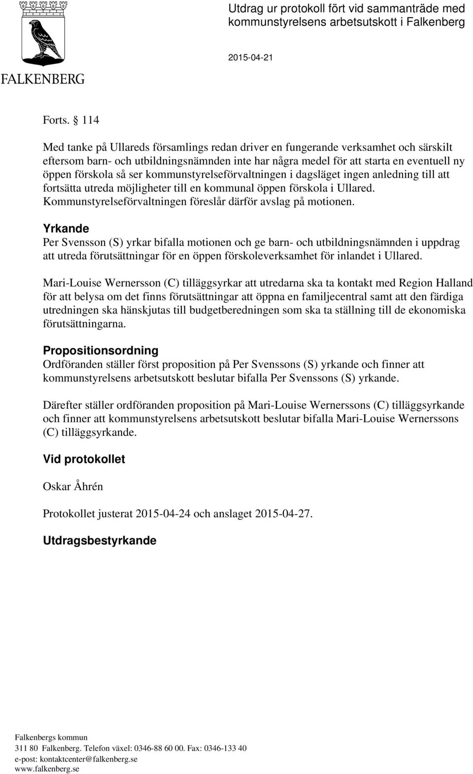 ser kommunstyrelseförvaltningen i dagsläget ingen anledning till att fortsätta utreda möjligheter till en kommunal öppen förskola i Ullared.