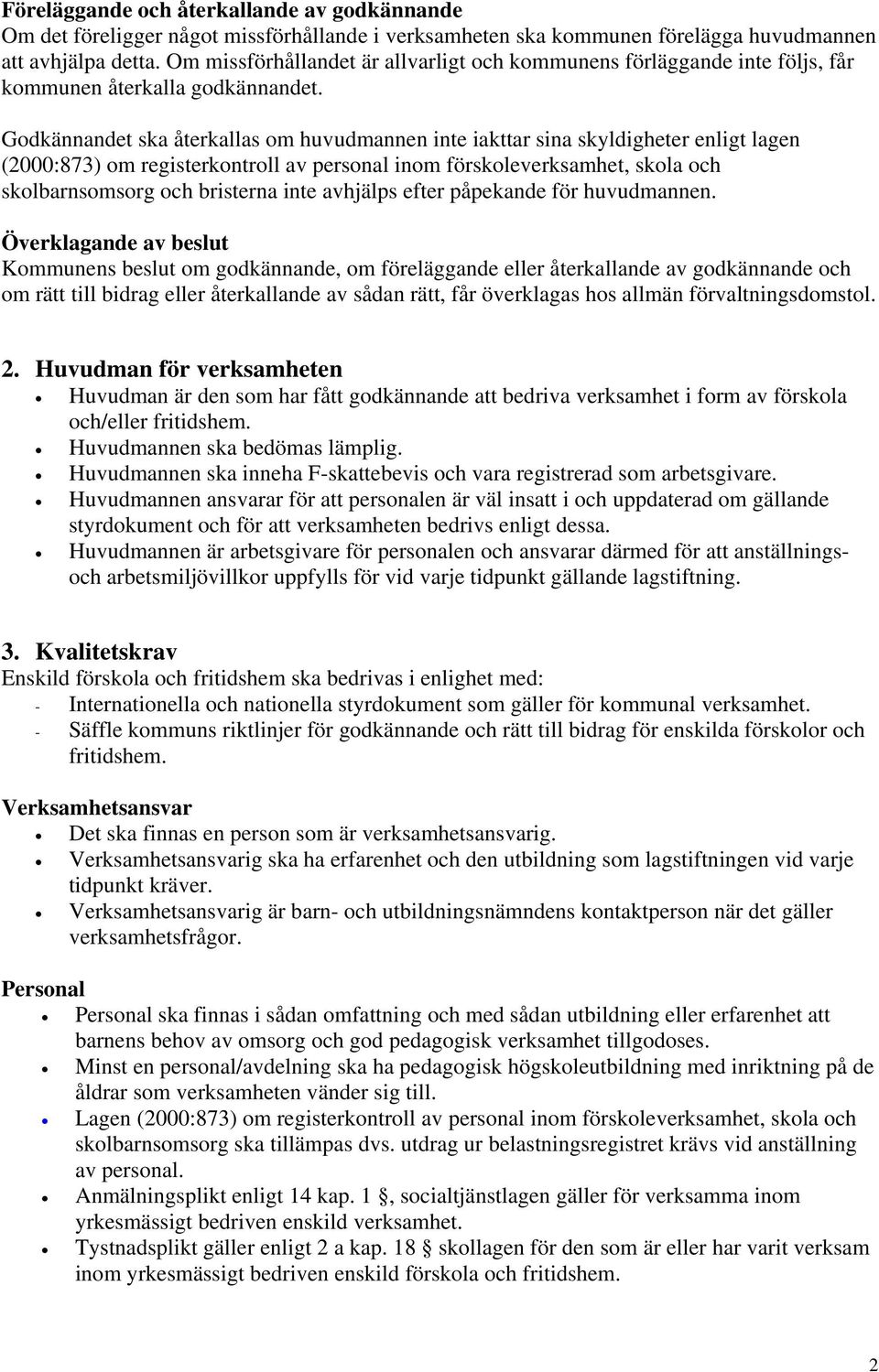 Godkännandet ska återkallas om huvudmannen inte iakttar sina skyldigheter enligt lagen (2000:873) om registerkontroll av personal inom förskoleverksamhet, skola och skolbarnsomsorg och bristerna inte