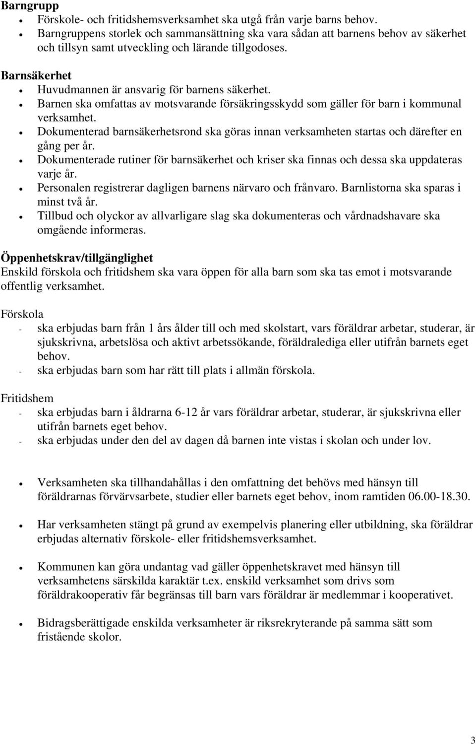 Barnen ska omfattas av motsvarande försäkringsskydd som gäller för barn i kommunal verksamhet. Dokumenterad barnsäkerhetsrond ska göras innan verksamheten startas och därefter en gång per år.