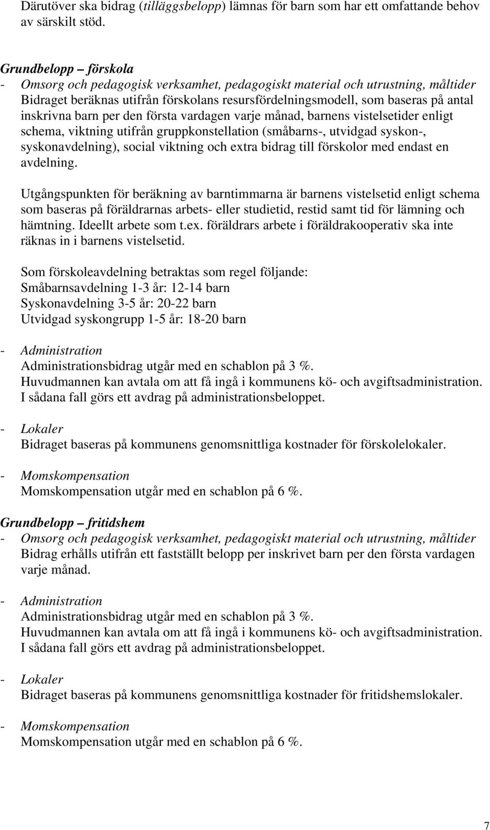 barn per den första vardagen varje månad, barnens vistelsetider enligt schema, viktning utifrån gruppkonstellation (småbarns-, utvidgad syskon-, syskonavdelning), social viktning och extra bidrag