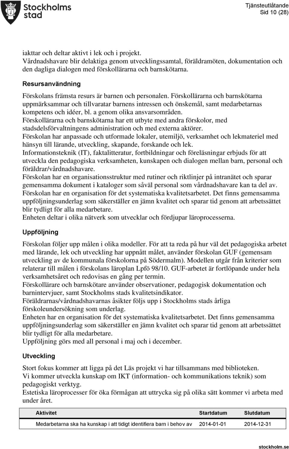 Resursanvändning Förskolans främsta resurs är barnen och personalen.