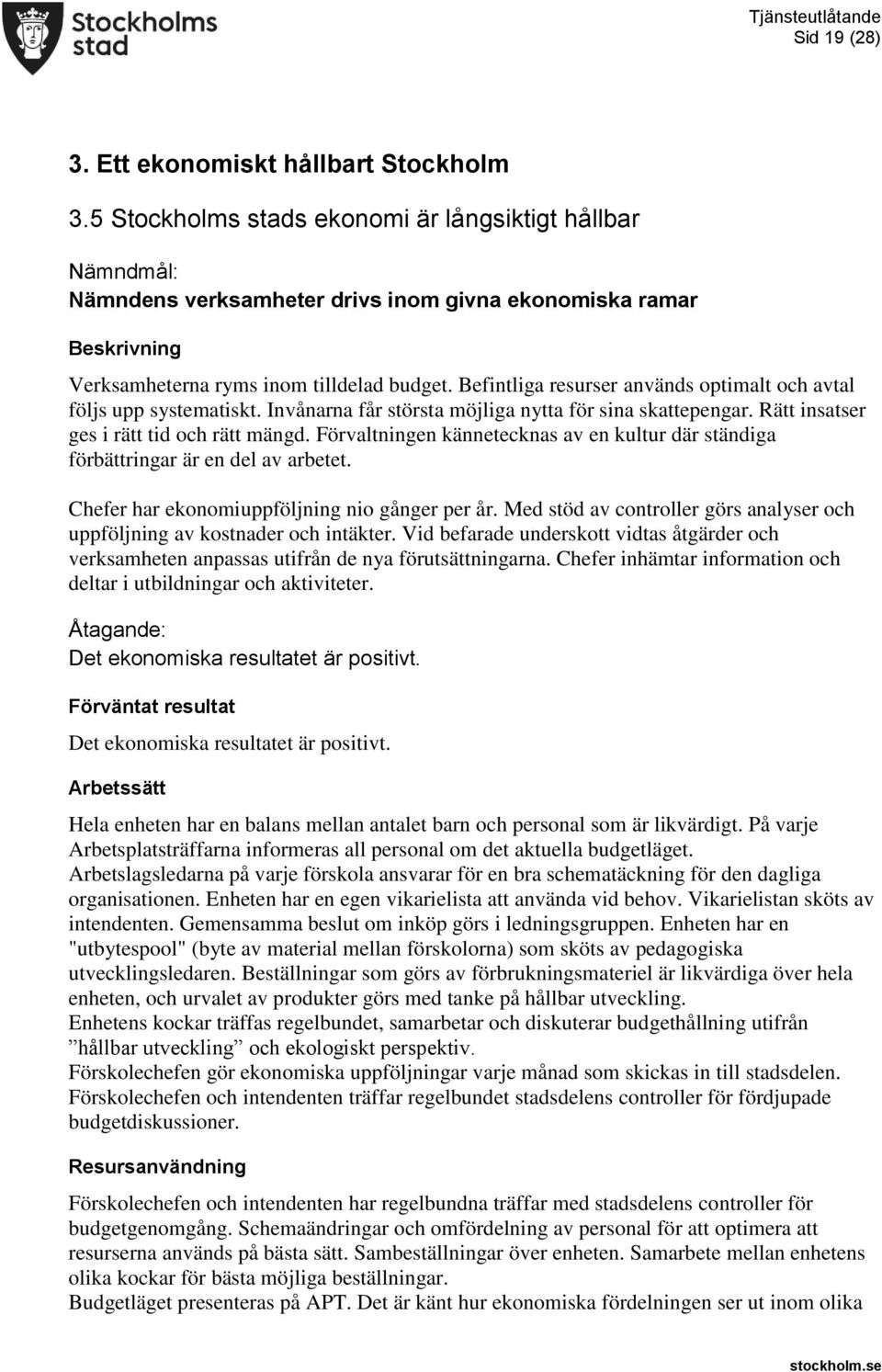 Befintliga resurser används optimalt och avtal följs upp systematiskt. Invånarna får största möjliga nytta för sina skattepengar. Rätt insatser ges i rätt tid och rätt mängd.