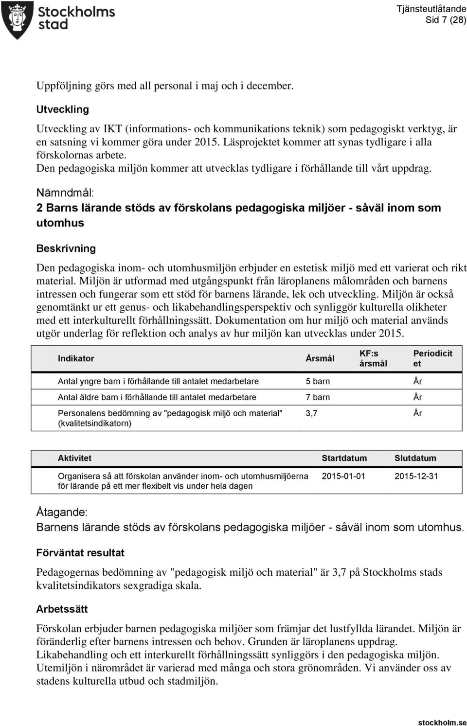 Läsprojektet kommer att synas tydligare i alla förskolornas arbete. Den pedagogiska miljön kommer att utvecklas tydligare i förhållande till vårt uppdrag.