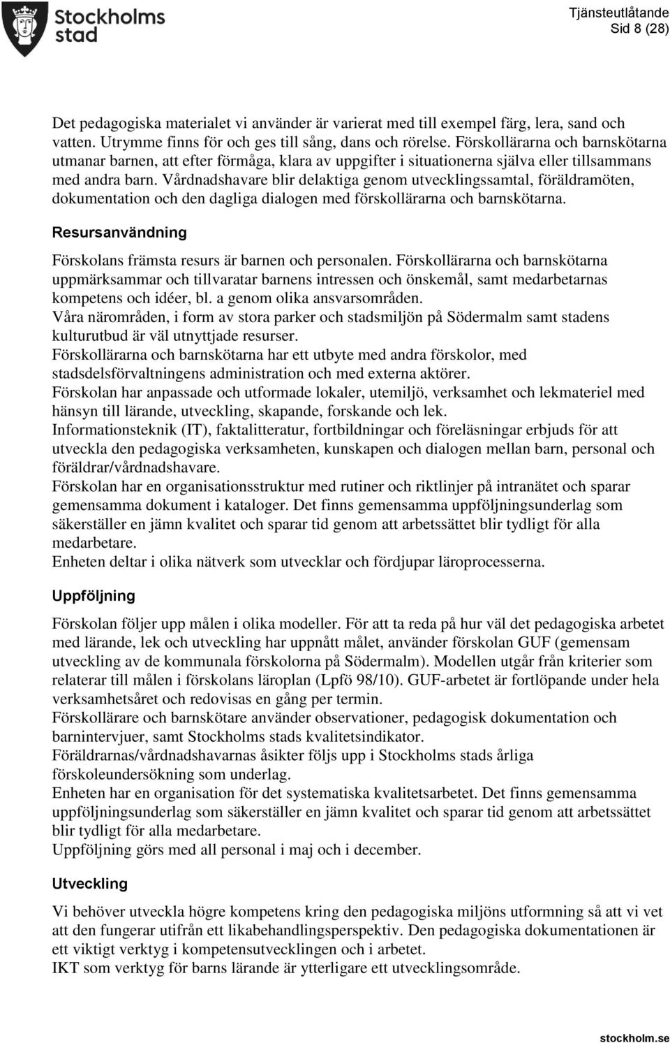 Vårdnadshavare blir delaktiga genom utvecklingssamtal, föräldramöten, dokumentation och den dagliga dialogen med förskollärarna och barnskötarna.