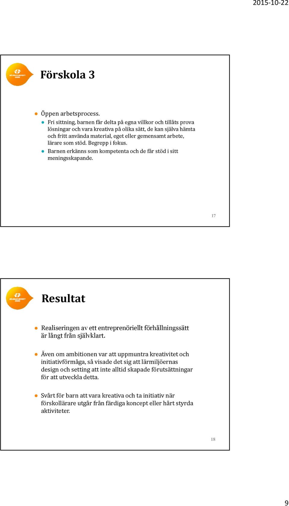 arbete, lärare som stöd. Begrepp i fokus. Barnen erkänns som kompetenta och de får stöd i sitt meningsskapande.