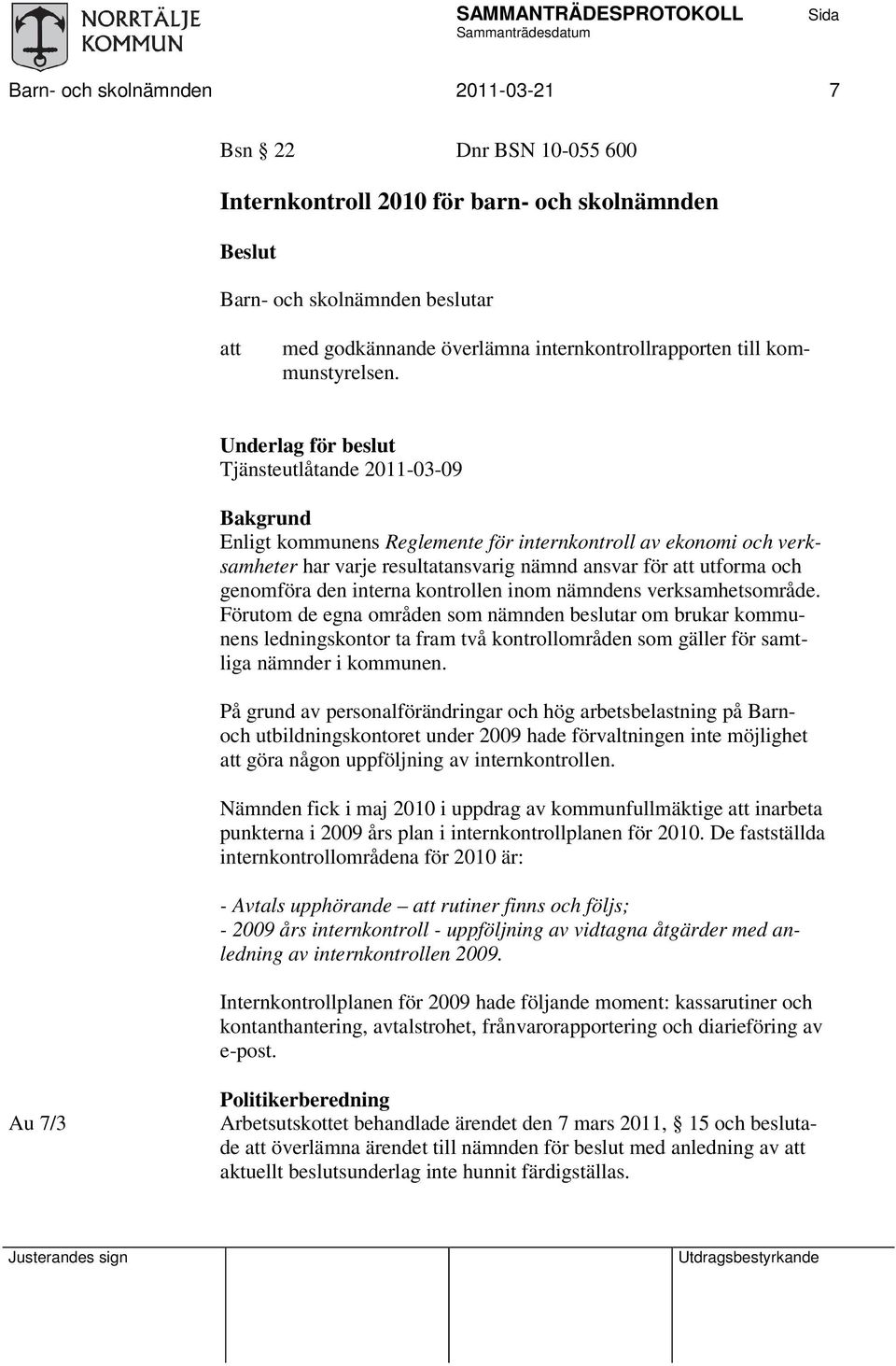 Underlag för beslut Tjänsteutlåtande 2011-03-09 Bakgrund Enligt kommunens Reglemente för internkontroll av ekonomi och verksamheter har varje resultatansvarig nämnd ansvar för att utforma och