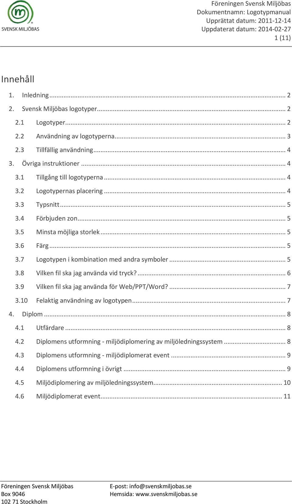 ... 6 3.9 Vilken fil ska jag använda för Web/PPT/Word?... 7 3.10 Felaktig användning av logotypen... 7 4. Diplom... 8 4.1 Utfärdare... 8 4.2 Diplomens utformning - miljödiplomering av miljöledningssystem.