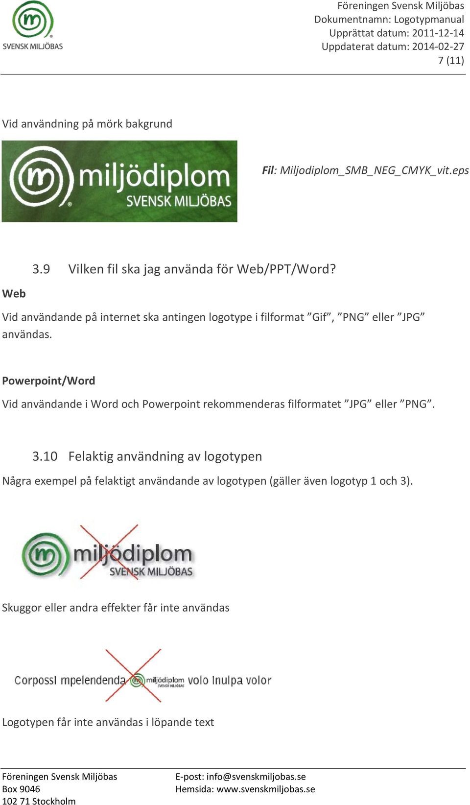 Powerpoint/Word Vid användande i Word och Powerpoint rekommenderas filformatet JPG eller PNG. 3.