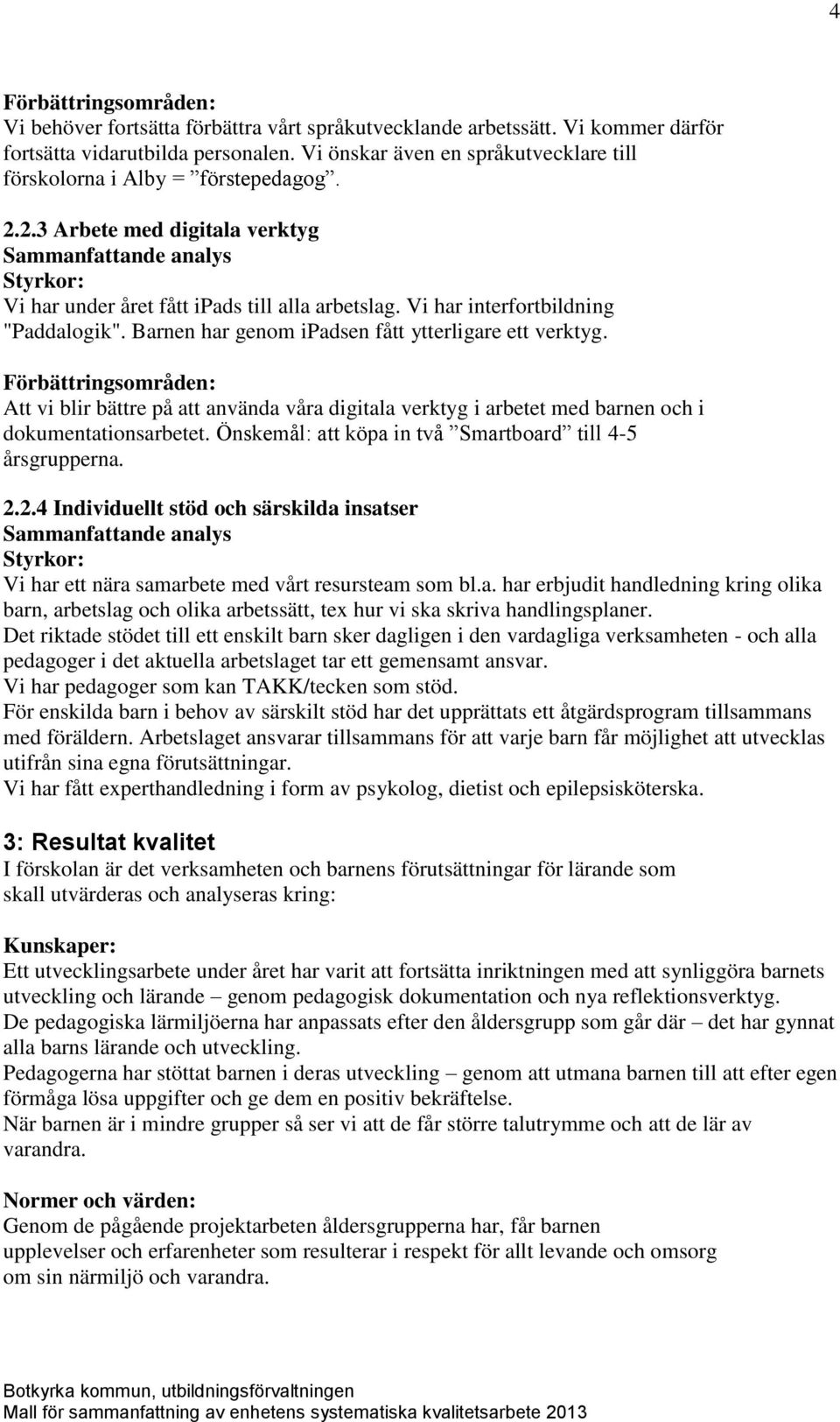 Att vi blir bättre på att använda våra digitala verktyg i arbetet med barnen och i dokumentationsarbetet. Önskemål: att köpa in två Smartboard till 4-5 årsgrupperna. 2.