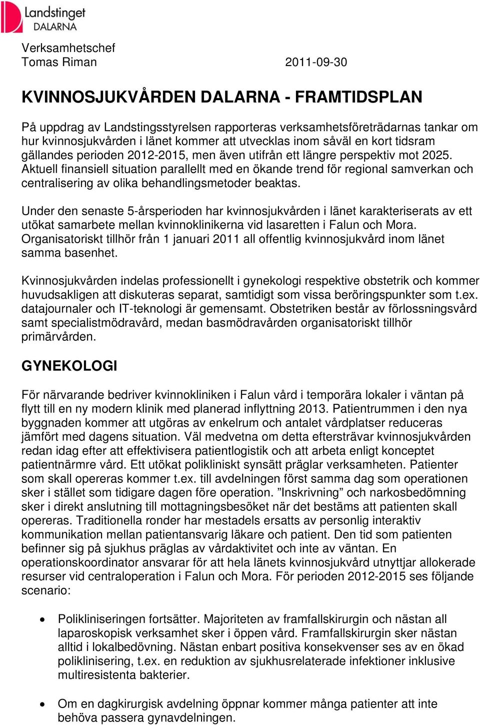 Aktuell finansiell situation parallellt med en ökande trend för regional samverkan och centralisering av olika behandlingsmetoder beaktas.