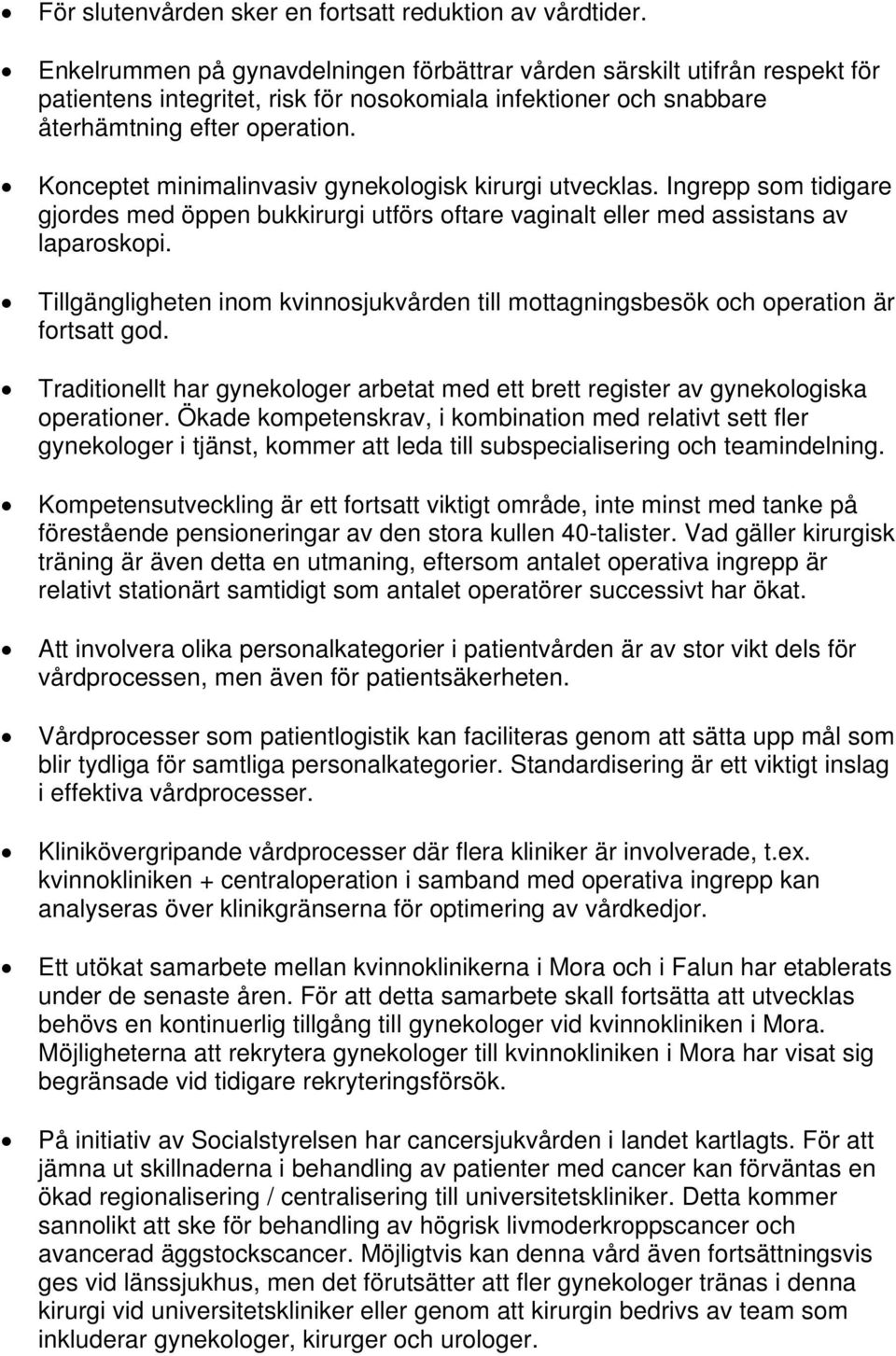 Konceptet minimalinvasiv gynekologisk kirurgi utvecklas. Ingrepp som tidigare gjordes med öppen bukkirurgi utförs oftare vaginalt eller med assistans av laparoskopi.