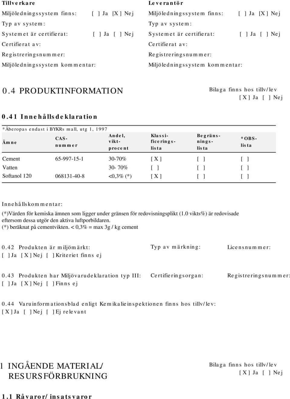 4 PRODUKTINFORMATION Bilaga finns hos tillv/lev [ X ] Ja [ ] Nej 0.