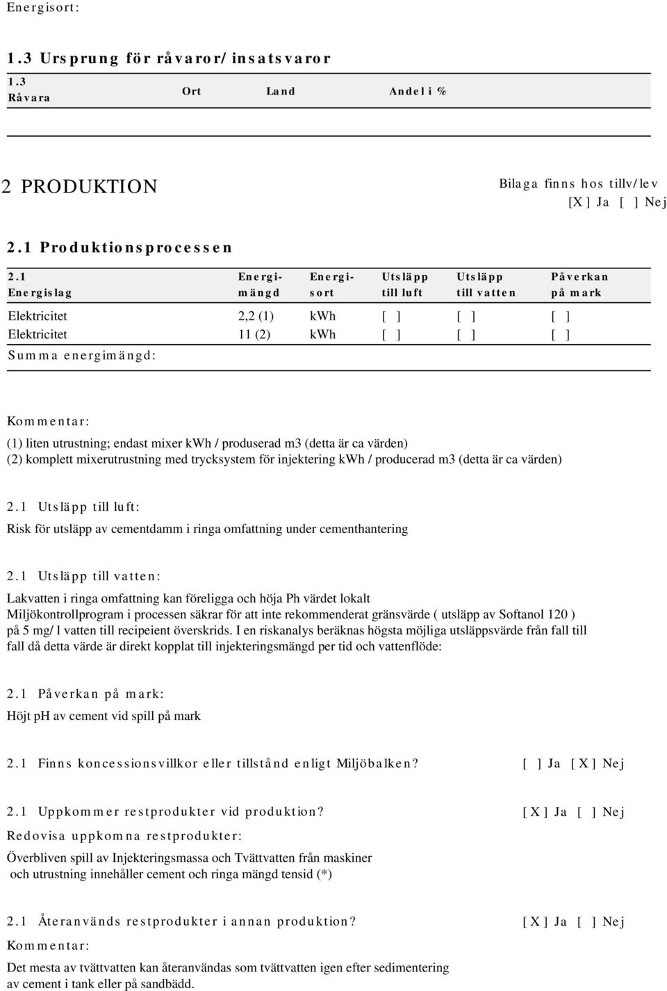 utrustning; endast mixer kwh / produserad m3 (detta är ca värden) (2) komplett mixerutrustning med trycksystem för injektering kwh / producerad m3 (detta är ca värden) 2.