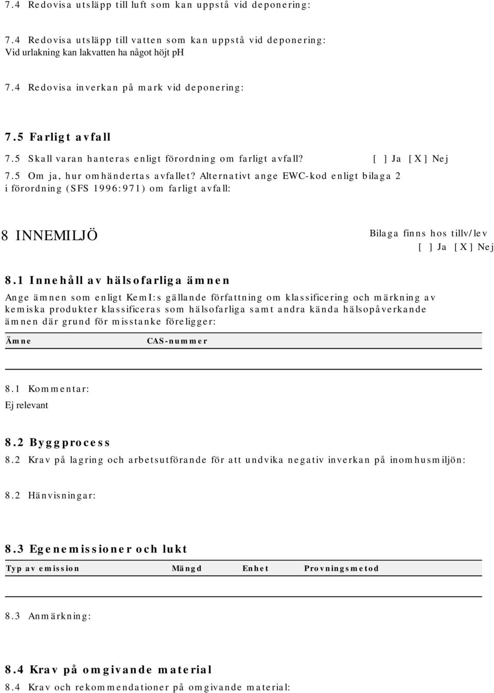 Alternativt ange EWC-kod enligt bilaga 2 i förordning (SFS 1996:971) om farligt avfall: 8 INNEMILJÖ Bilaga finns hos tillv/lev 8.
