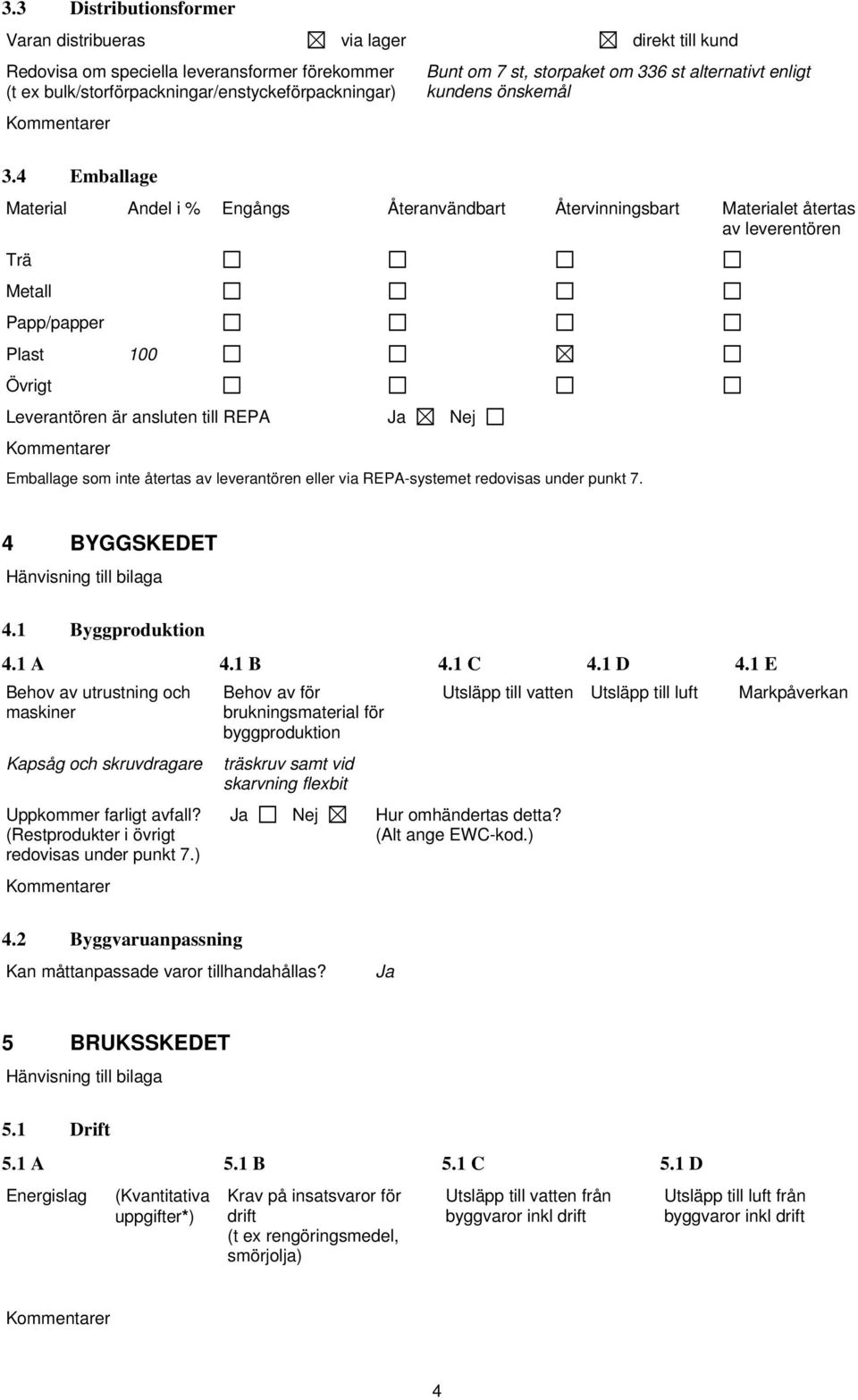 Plast 100 Övrigt Leverantören är ansluten till REPA Ja Nej Emballage som inte återtas av leverantören eller via REPA-systemet redovisas under punkt 7. 4 BYGGSKEDET 4.1 Byggproduktion 4.1 A 4.1 B 4.