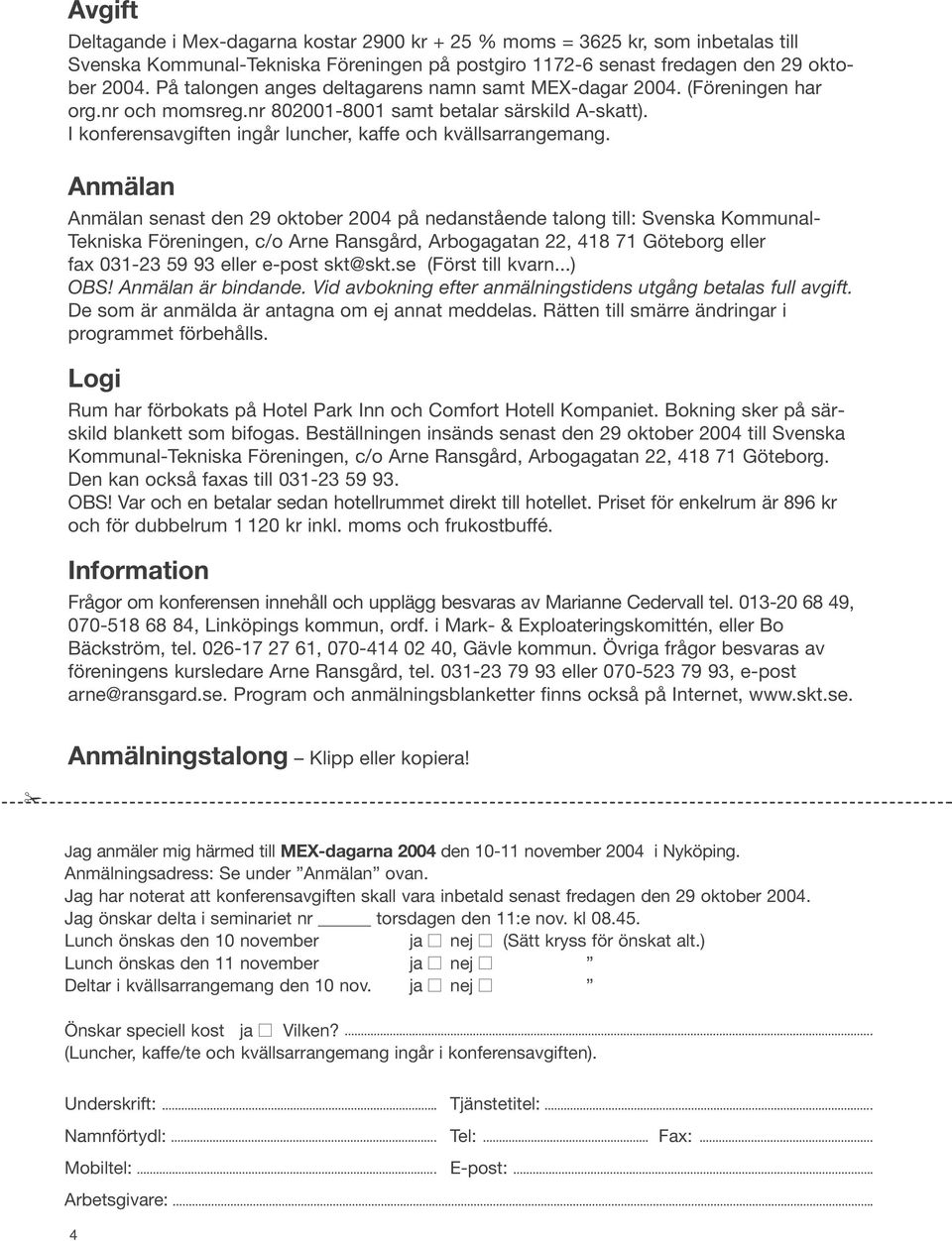 Anmälan Anmälan senast den 29 oktober på nedanstående talong till: Svenska Kommunal- Tekniska Föreningen, c/o Arne Ransgård, Arboga 22, 418 71 Göteborg eller fax 031-23 59 93 eller e-post skt@skt.