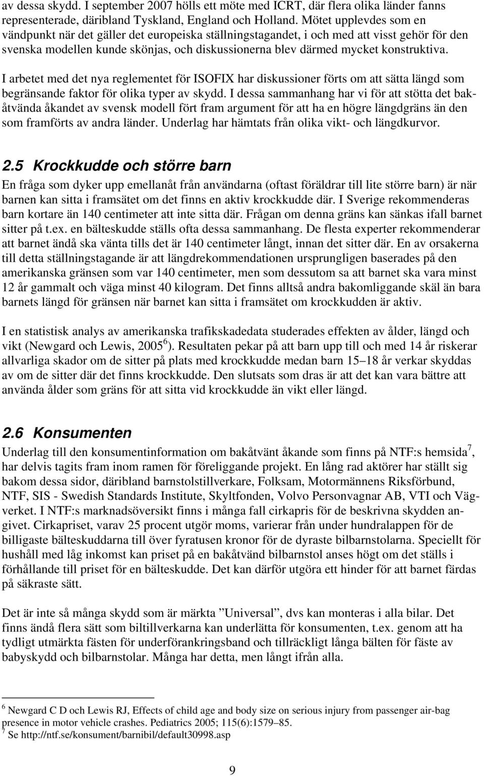 I arbetet med det nya reglementet för ISOFIX har diskussioner förts om att sätta längd som begränsande faktor för olika typer av skydd.
