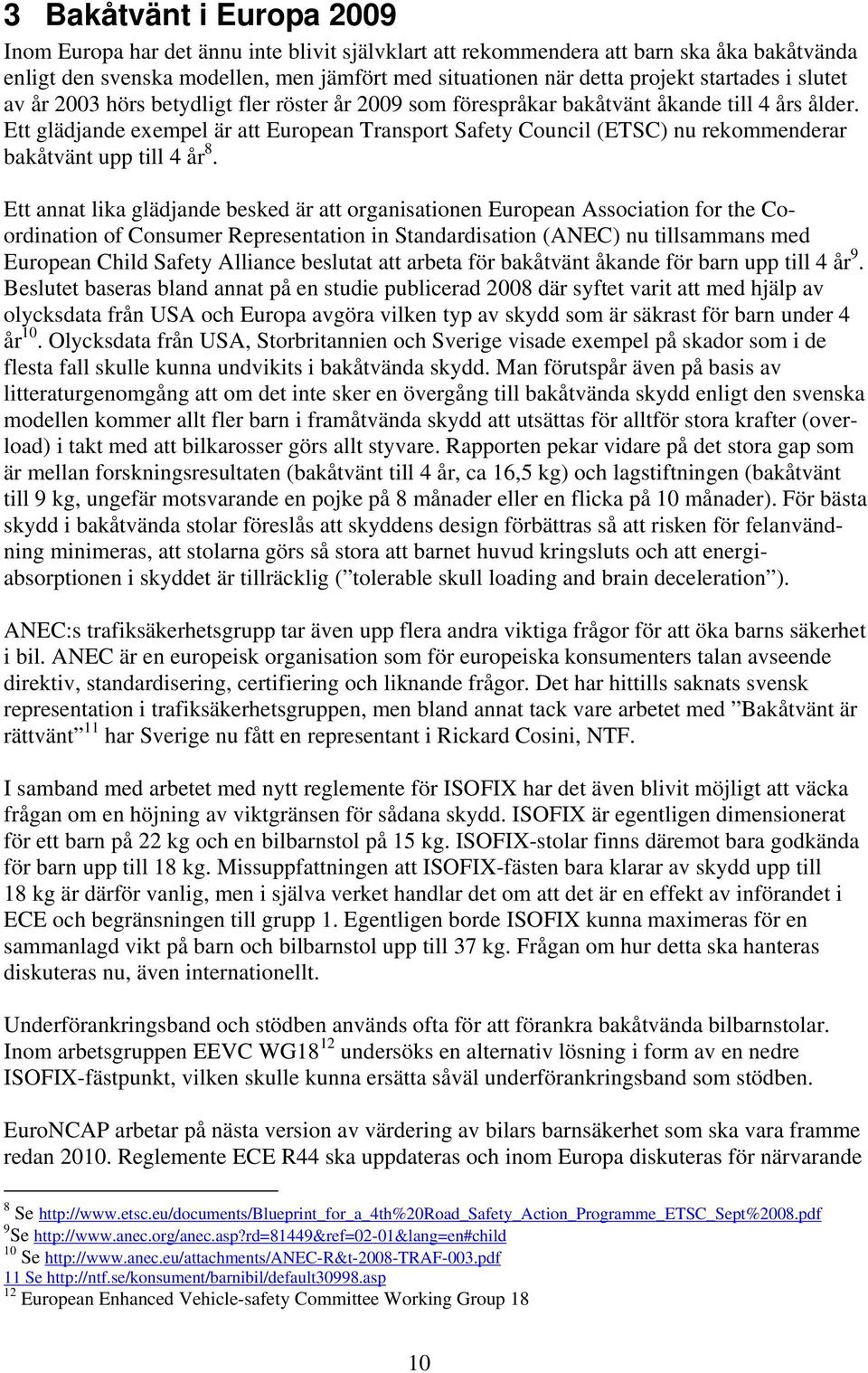 Ett glädjande exempel är att European Transport Safety Council (ETSC) nu rekommenderar bakåtvänt upp till 4 år 8.