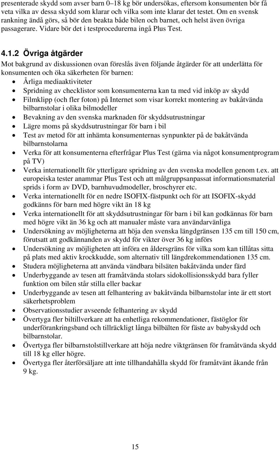 2 Övriga åtgärder Mot bakgrund av diskussionen ovan föreslås även följande åtgärder för att underlätta för konsumenten och öka säkerheten för barnen: Årliga mediaaktiviteter Spridning av checklistor