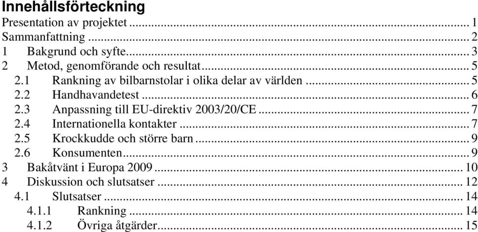 .. 6 2.3 Anpassning till EU-direktiv 2003/20/CE... 7 2.4 Internationella kontakter... 7 2.5 Krockkudde och större barn... 9 2.