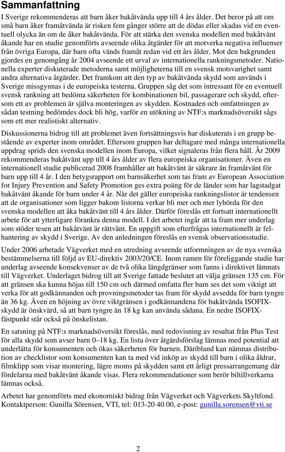 För att stärka den svenska modellen med bakåtvänt åkande har en studie genomförts avseende olika åtgärder för att motverka negativa influenser från övriga Europa, där barn ofta vänds framåt redan vid