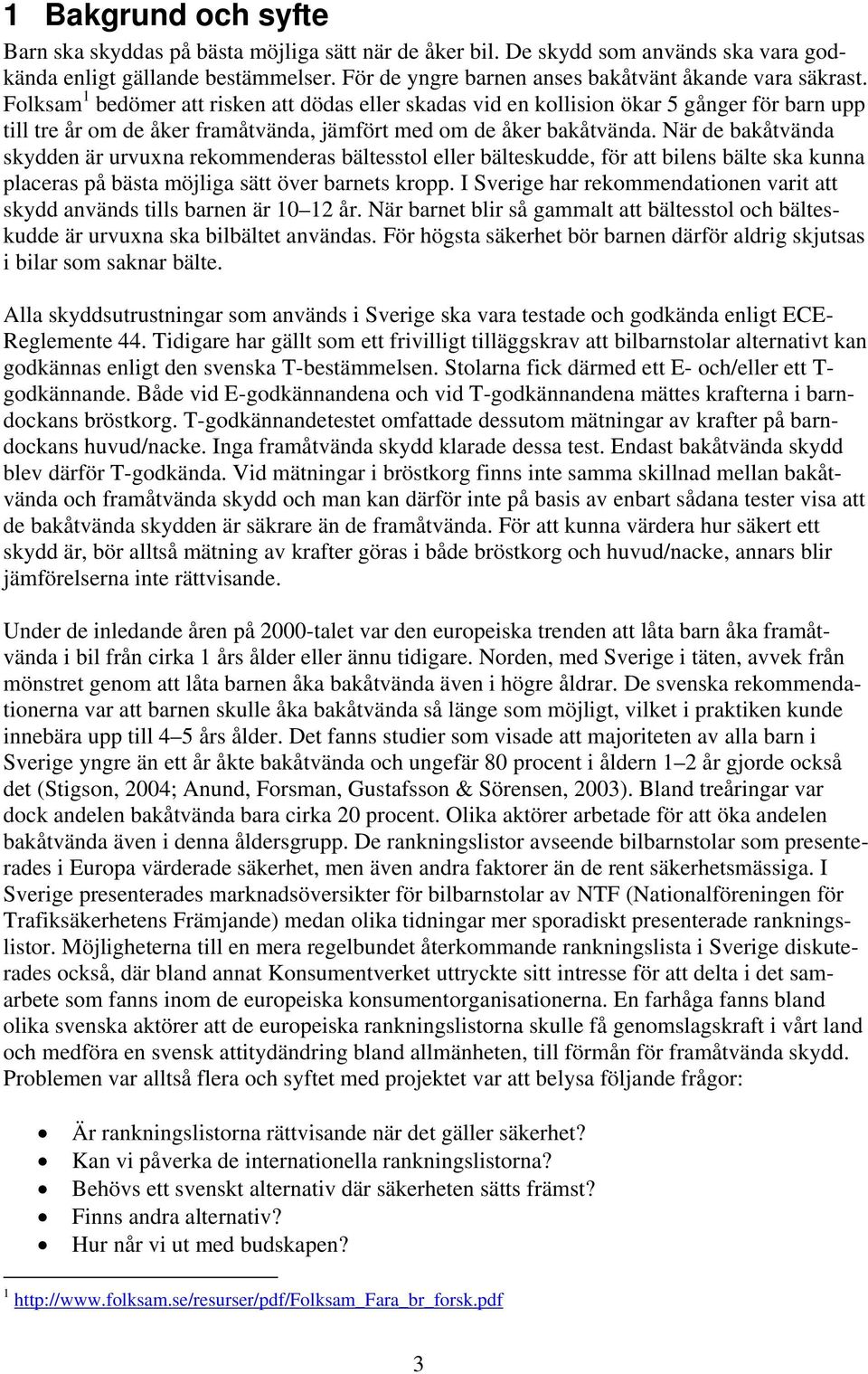 Folksam 1 bedömer att risken att dödas eller skadas vid en kollision ökar 5 gånger för barn upp till tre år om de åker framåtvända, jämfört med om de åker bakåtvända.