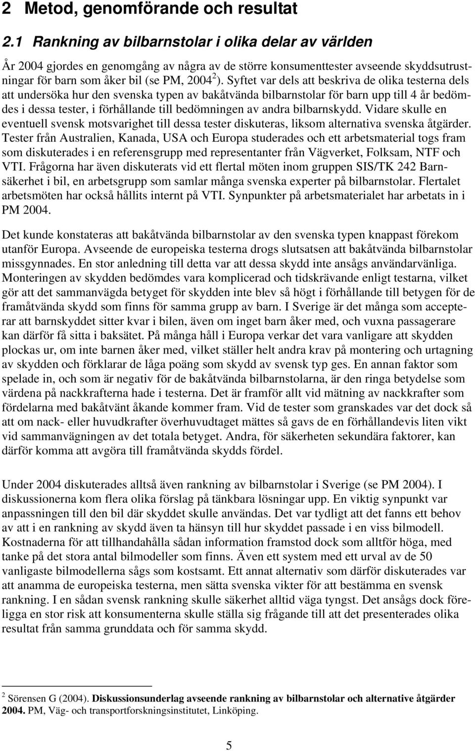 Syftet var dels att beskriva de olika testerna dels att undersöka hur den svenska typen av bakåtvända bilbarnstolar för barn upp till 4 år bedömdes i dessa tester, i förhållande till bedömningen av