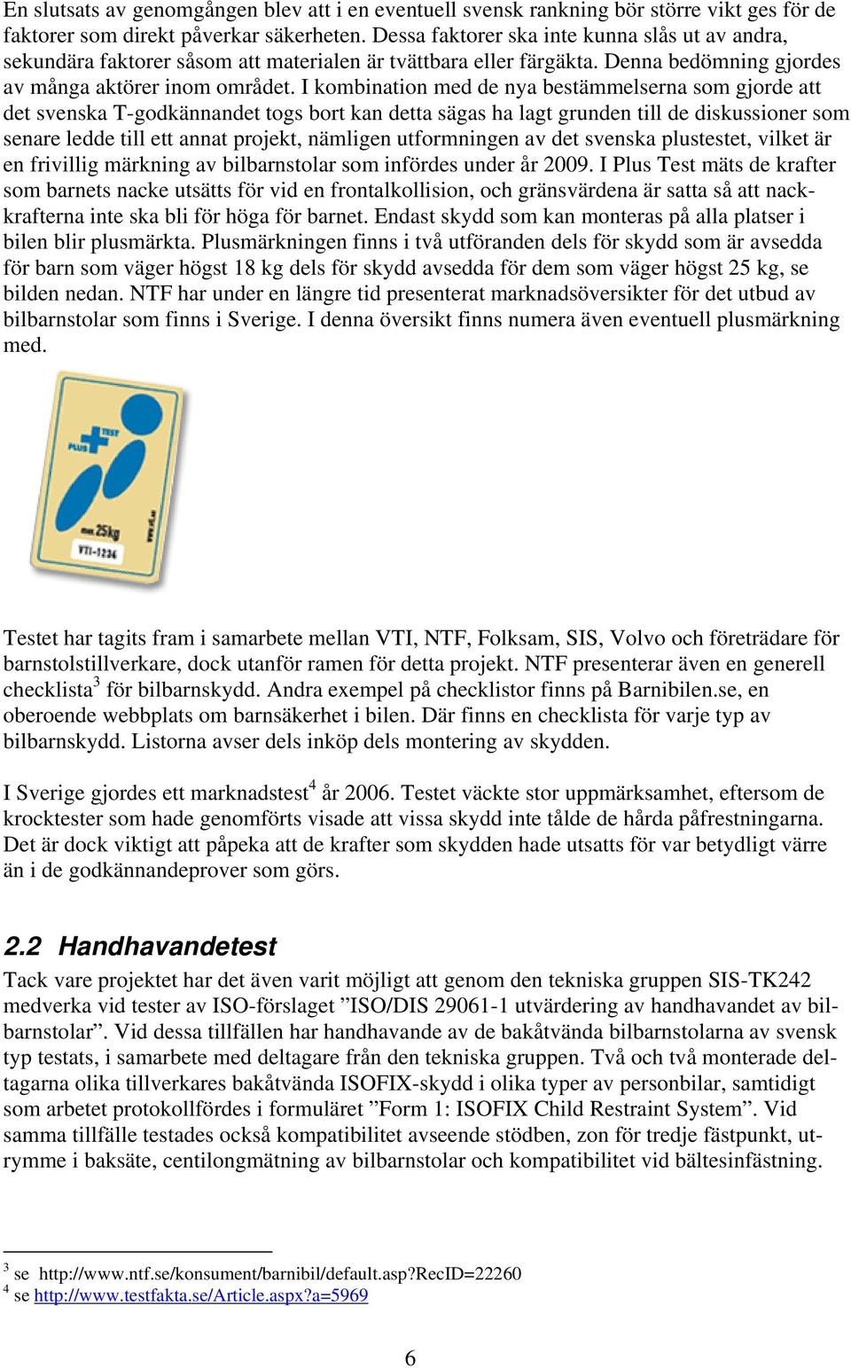 I kombination med de nya bestämmelserna som gjorde att det svenska T-godkännandet togs bort kan detta sägas ha lagt grunden till de diskussioner som senare ledde till ett annat projekt, nämligen