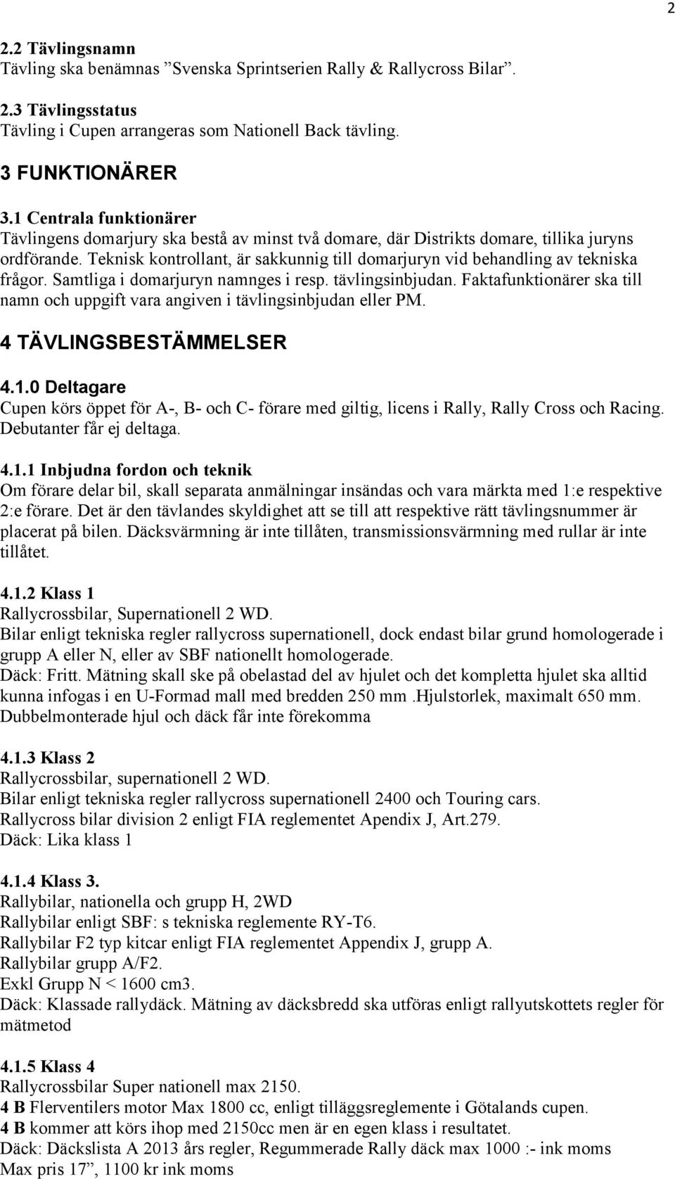 Teknisk kontrollant, är sakkunnig till domarjuryn vid behandling av tekniska frågor. Samtliga i domarjuryn namnges i resp. tävlingsinbjudan.