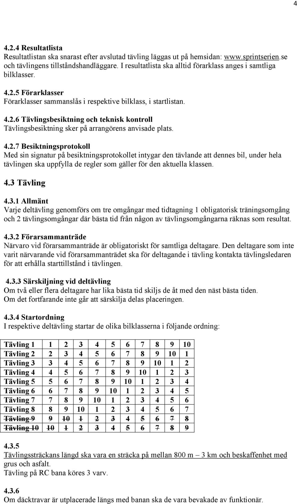 4.2.7 Besiktningsprotokoll Med sin signatur på besiktningsprotokollet intygar den tävlande att dennes bil, under hela tävlingen ska uppfylla de regler som gäller för den aktuella klassen. 4.