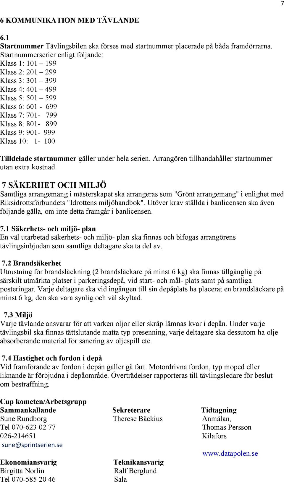 1-100 Tilldelade startnummer gäller under hela serien. Arrangören tillhandahåller startnummer utan extra kostnad.