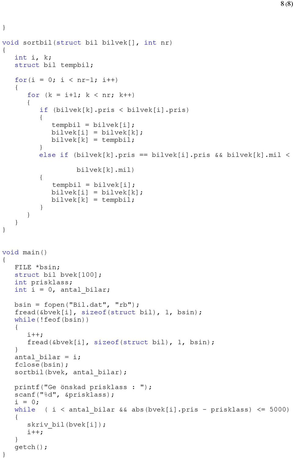 mil) tempbil = bilvek[i]; bilvek[i] = bilvek[k]; bilvek[k] = tempbil; FILE *bsin; struct bil bvek[100]; int prisklass; int i = 0, antal_bilar; bsin = fopen("bil.