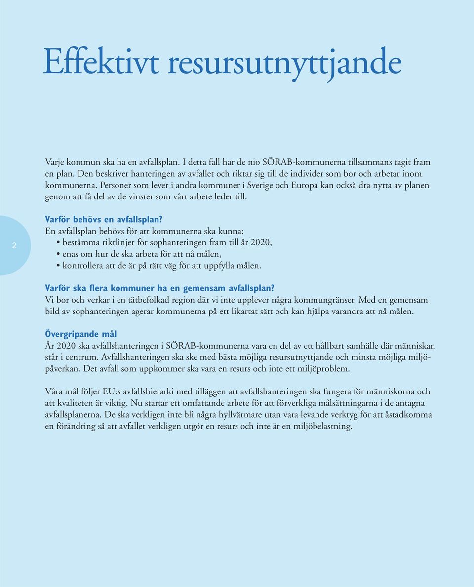 Personer som lever i andra kommuner i Sverige och Europa kan också dra nytta av planen genom att få del av de vinster som vårt arbete leder till. 2 Varför behövs en avfallsplan?