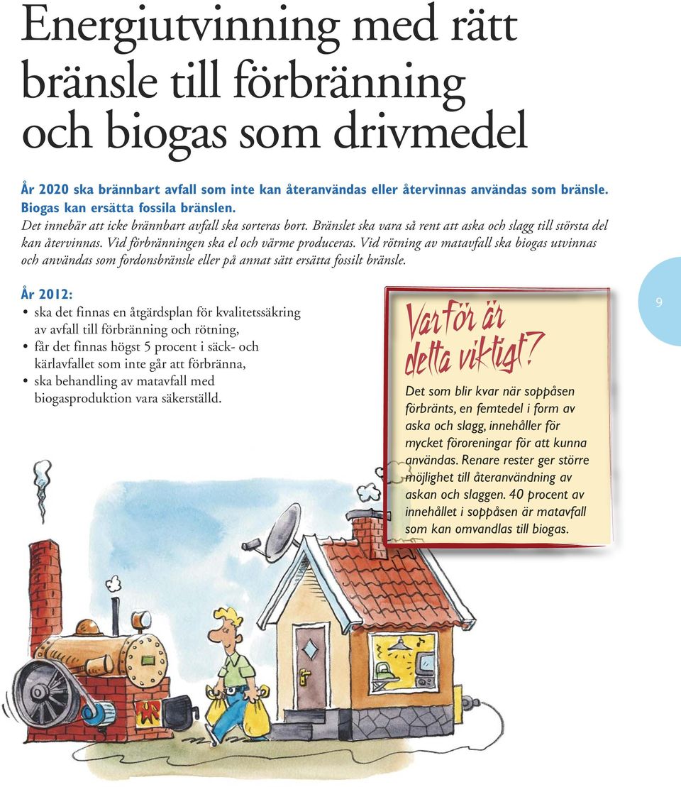 Vid förbränningen ska el och värme produceras. Vid rötning av matavfall ska biogas utvinnas och användas som fordonsbränsle eller på annat sätt ersätta fossilt bränsle.