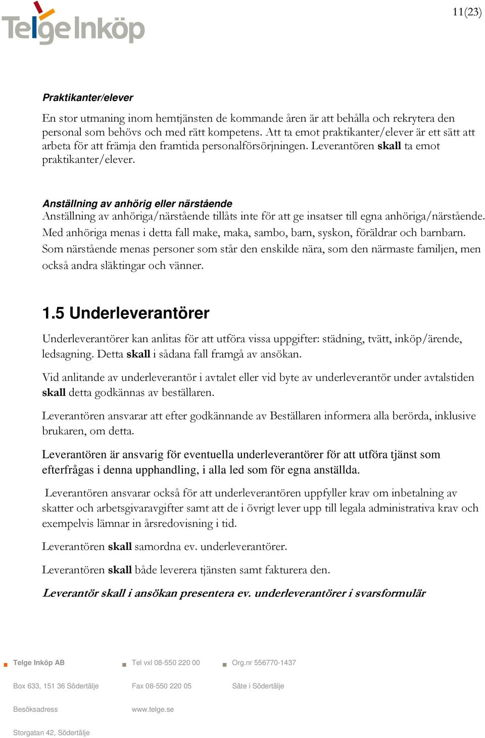 Anställning av anhörig eller närstående Anställning av anhöriga/närstående tillåts inte för att ge insatser till egna anhöriga/närstående.